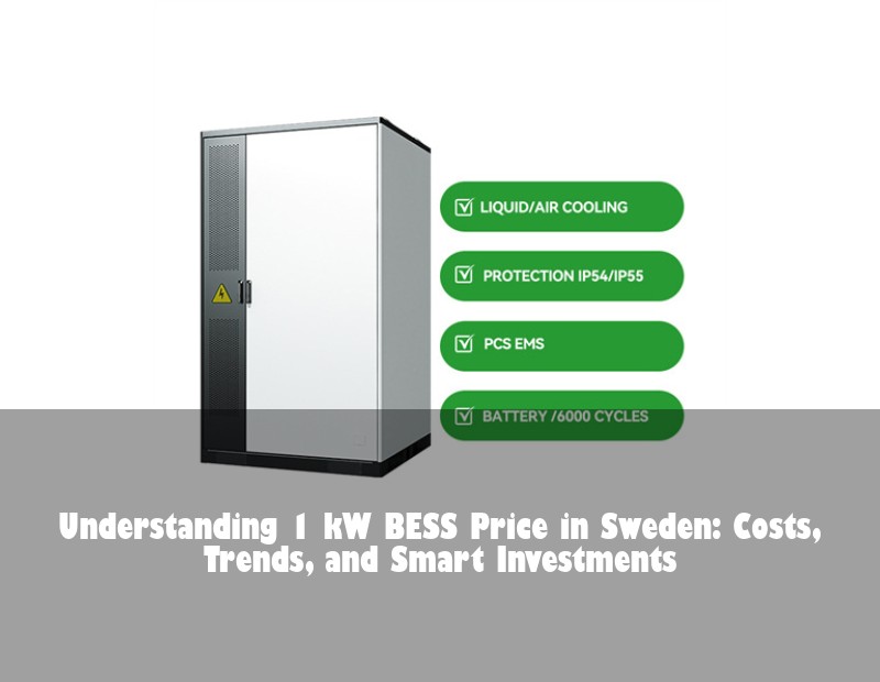 Understanding 1 kW BESS Price in Sweden: Costs, Trends, and Smart Investments