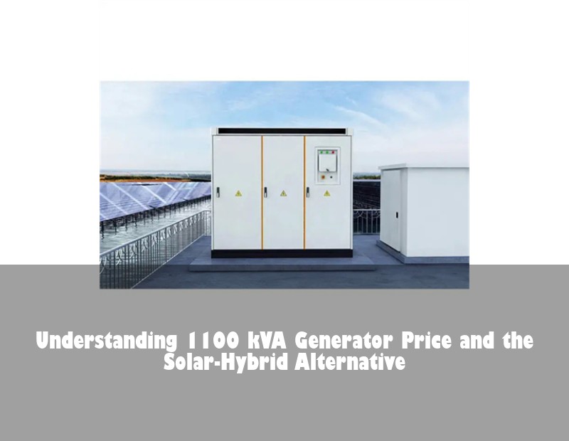 Understanding 1100 kVA Generator Price and the Solar-Hybrid Alternative