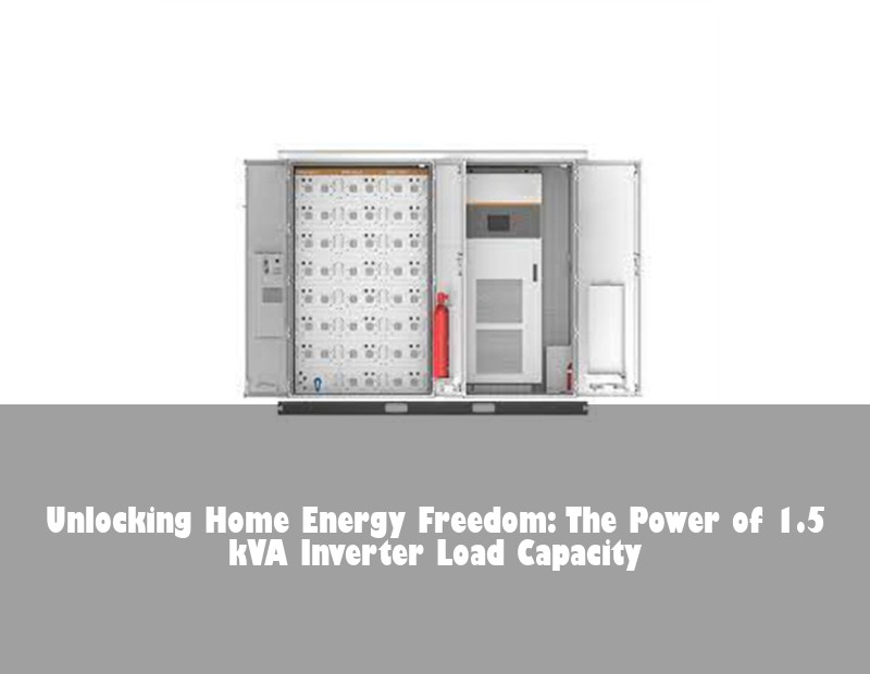 Unlocking Home Energy Freedom: The Power of 1.5 kVA Inverter Load Capacity