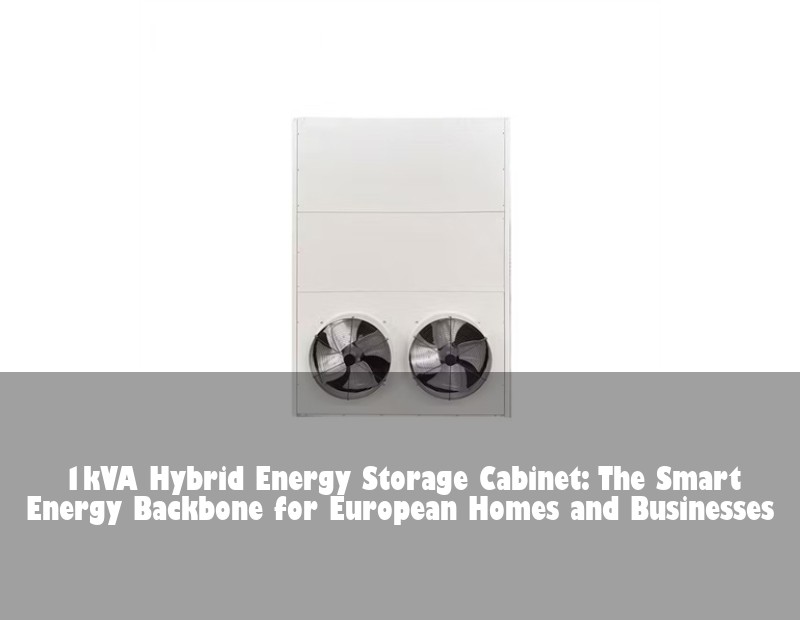 1kVA Hybrid Energy Storage Cabinet: The Smart Energy Backbone for European Homes and Businesses