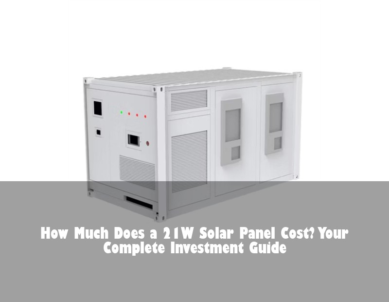 How Much Does a 21W Solar Panel Cost? Your Complete Investment Guide