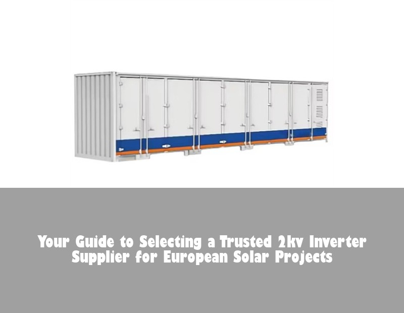 Your Guide to Selecting a Trusted 2kv Inverter Supplier for European Solar Projects