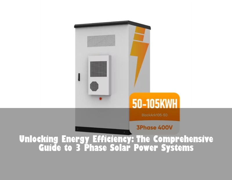Unlocking Energy Efficiency: The Comprehensive Guide to 3 Phase Solar Power Systems