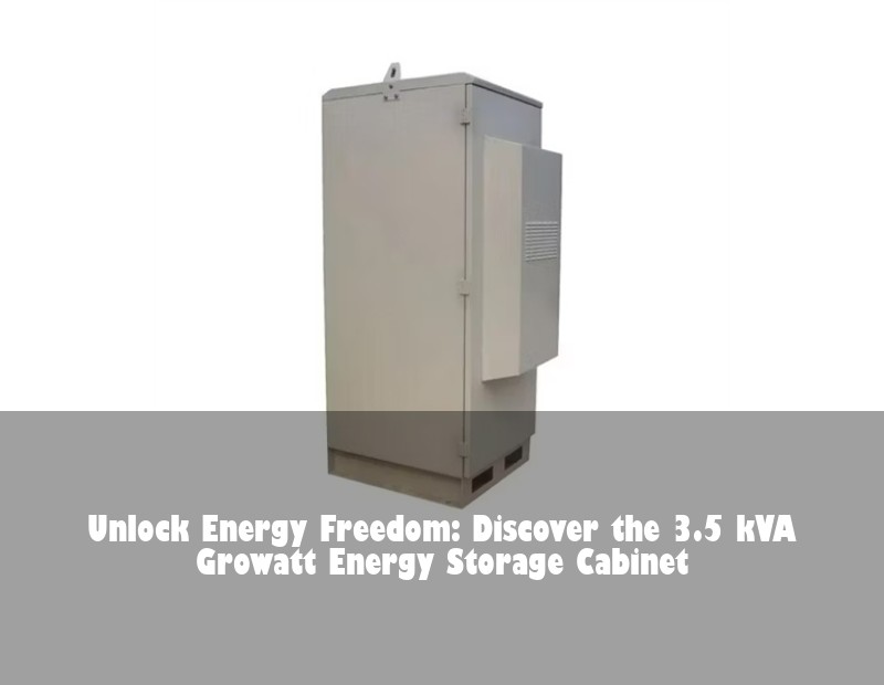 Unlock Energy Freedom: Discover the 3.5 kVA Growatt Energy Storage Cabinet | Huijue Bess