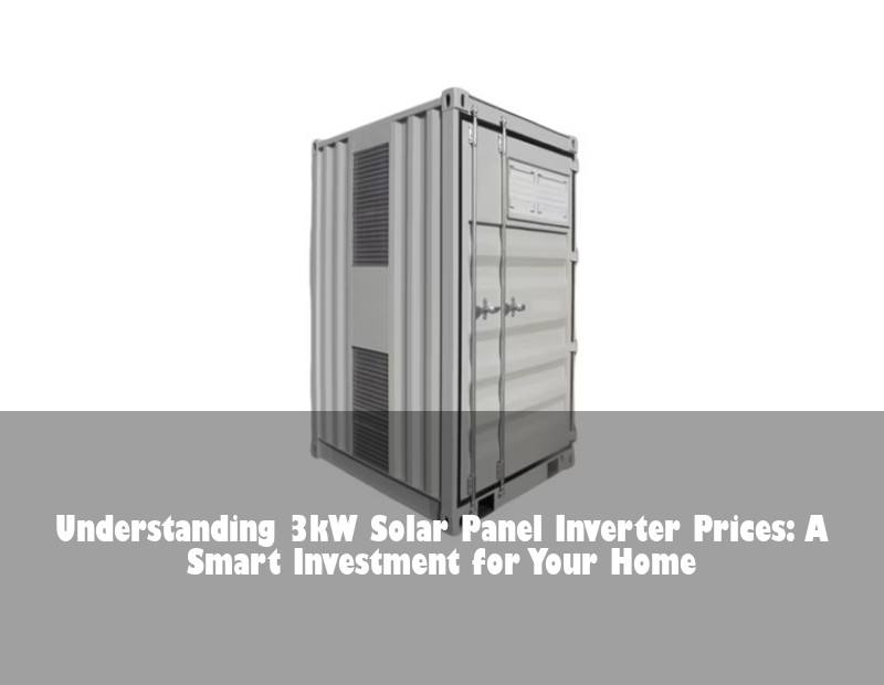 Understanding 3kW Solar Panel Inverter Prices: A Smart Investment for Your Home | Huijue Bess