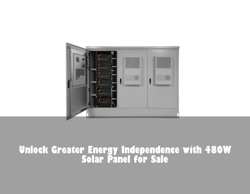 Unlock Greater Energy Independence with 480W Solar Panel for Sale