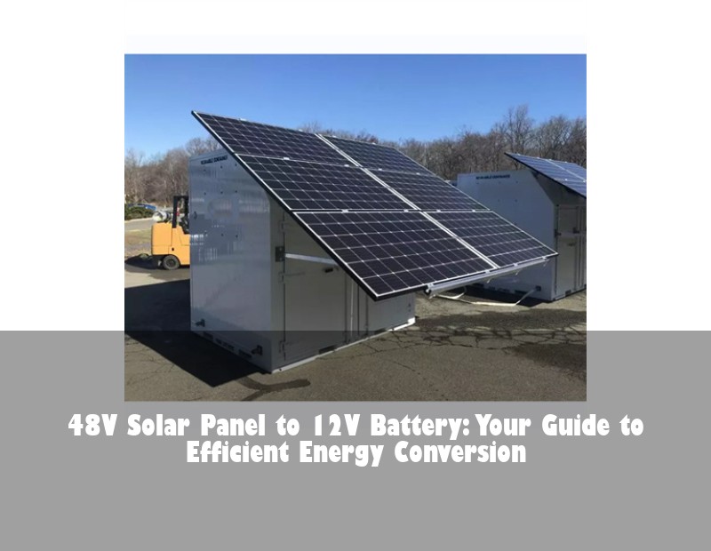 48V Solar Panel to 12V Battery: Your Guide to Efficient Energy Conversion