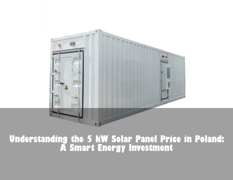 Understanding the 5 kW Solar Panel Price in Poland: A Smart Energy Investment