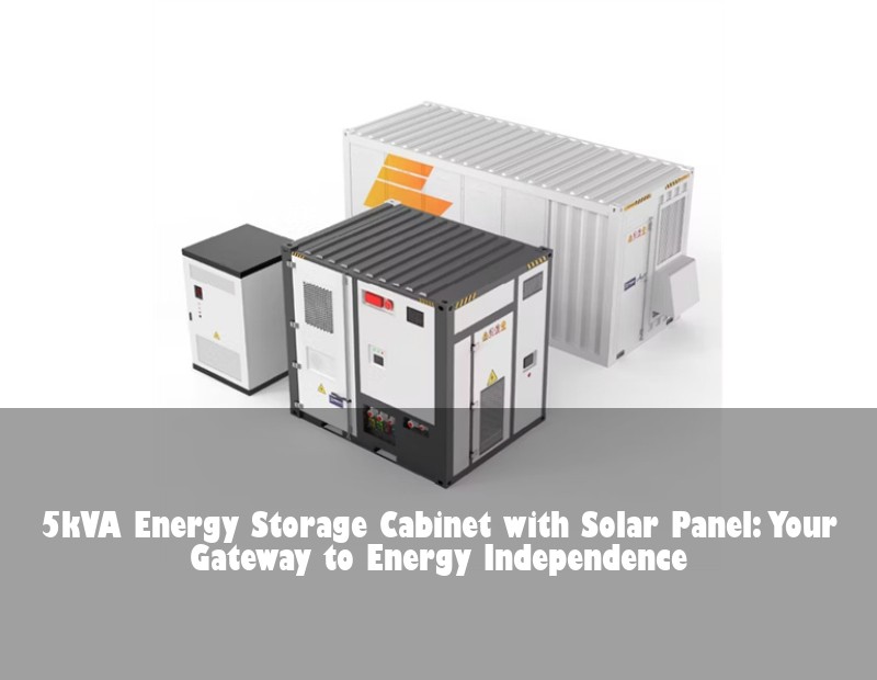 5kVA Energy Storage Cabinet with Solar Panel: Your Gateway to Energy Independence