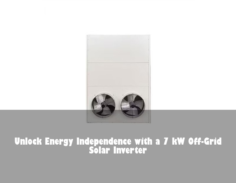 Unlock Energy Independence with a 7 kW Off-Grid Solar Inverter