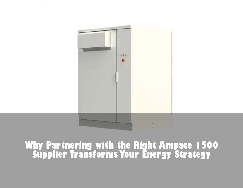 Why Partnering with the Right Ampace 1500 Supplier Transforms Your Energy Strategy