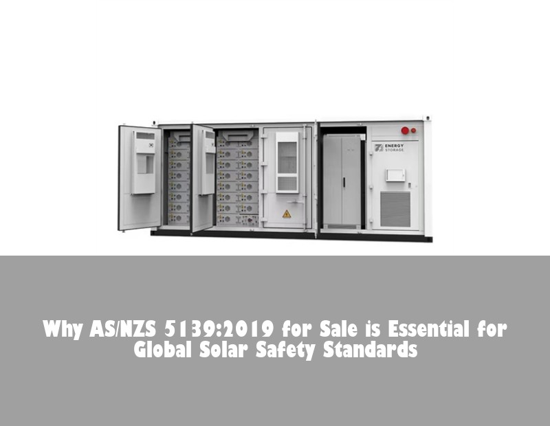 Why AS/NZS 5139:2019 for Sale is Essential for Global Solar Safety Standards