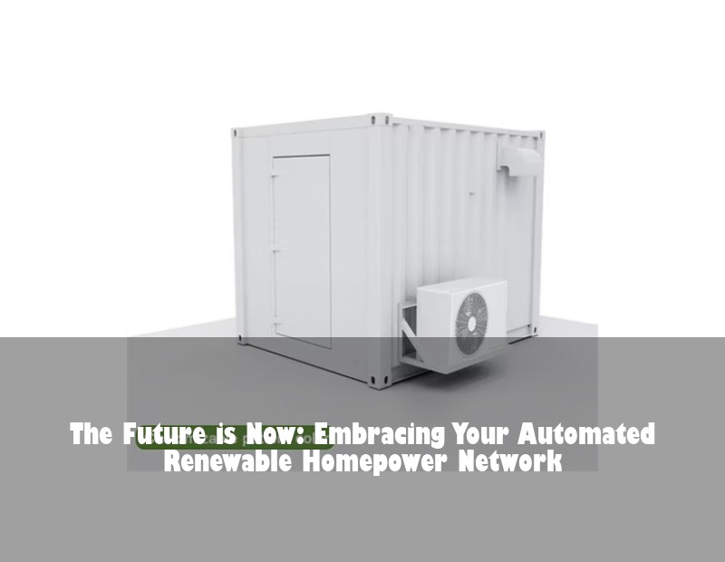 The Future is Now: Embracing Your Automated Renewable Homepower Network | Huijue Bess