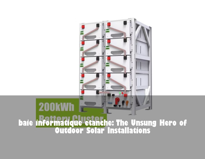 baie informatique etanche: The Unsung Hero of Outdoor Solar Installations | Huijue Bess