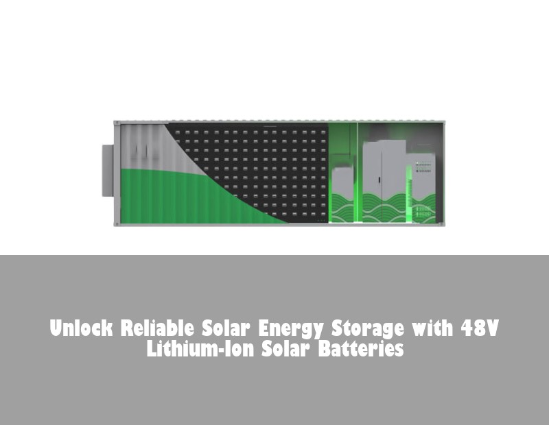 Unlock Reliable Solar Energy Storage with 48V Lithium-Ion Solar Batteries
