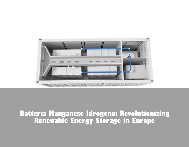 Batteria Manganese Idrogeno: Revolutionizing Renewable Energy Storage in Europe | Huijue Bess
