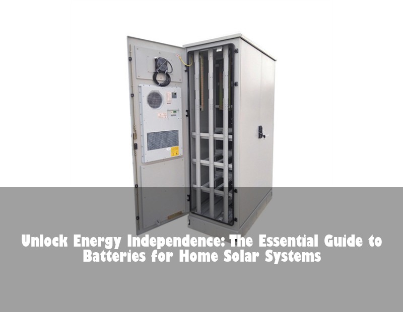 Unlock Energy Independence: The Essential Guide to Batteries for Home Solar Systems