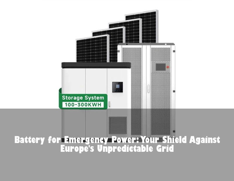 Battery for Emergency Power: Your Shield Against Europe's Unpredictable Grid | Huijue Bess
