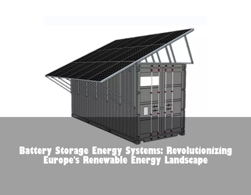 Battery Storage Energy Systems: Revolutionizing Europe's Renewable Energy Landscape