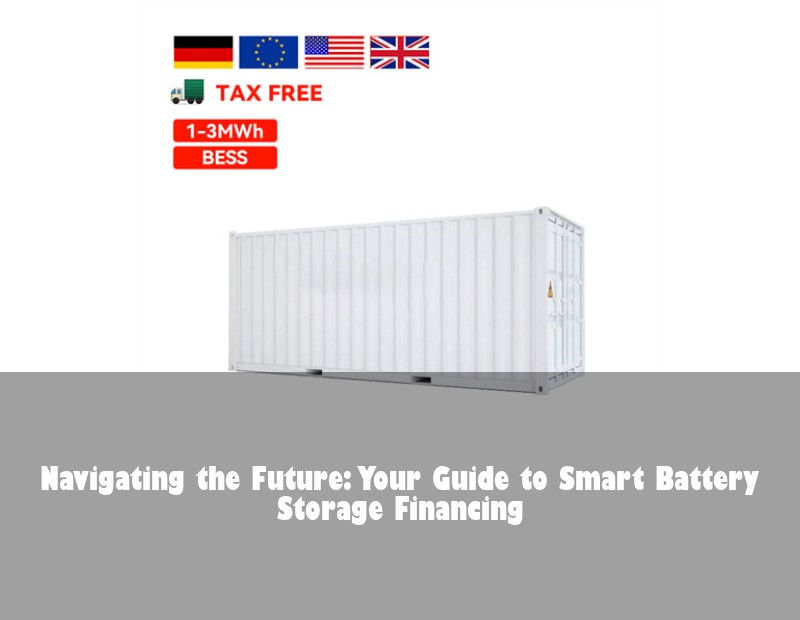 Navigating the Future: Your Guide to Smart Battery Storage Financing