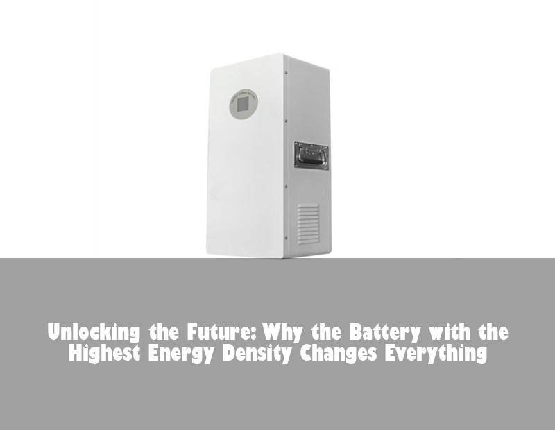 Unlocking the Future: Why the Battery with the Highest Energy Density Changes Everything