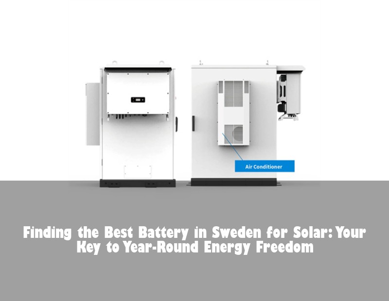Finding the Best Battery in Sweden for Solar: Your Key to Year-Round Energy Freedom
