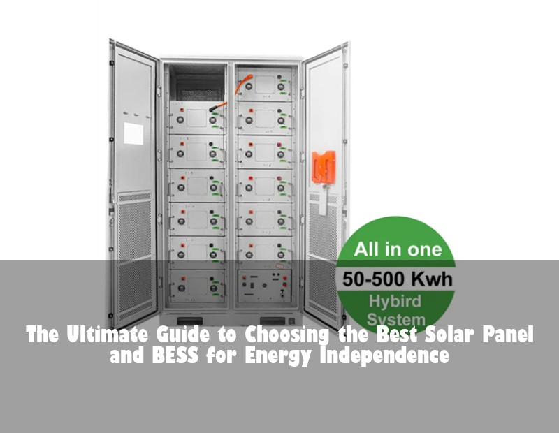 The Ultimate Guide to Choosing the Best Solar Panel and BESS for Energy Independence