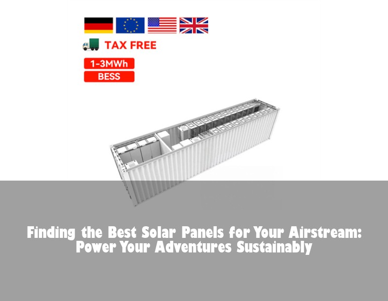 Finding the Best Solar Panels for Your Airstream: Power Your Adventures Sustainably | Huijue Bess