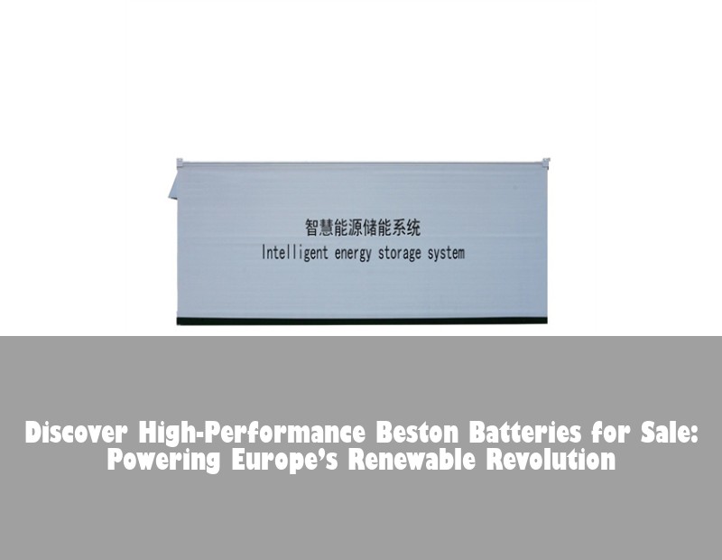 Discover High-Performance Beston Batteries for Sale: Powering Europe’s Renewable Revolution