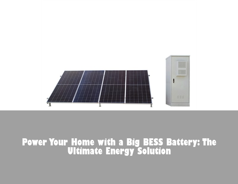 Power Your Home with a Big BESS Battery: The Ultimate Energy Solution | Huijue Bess