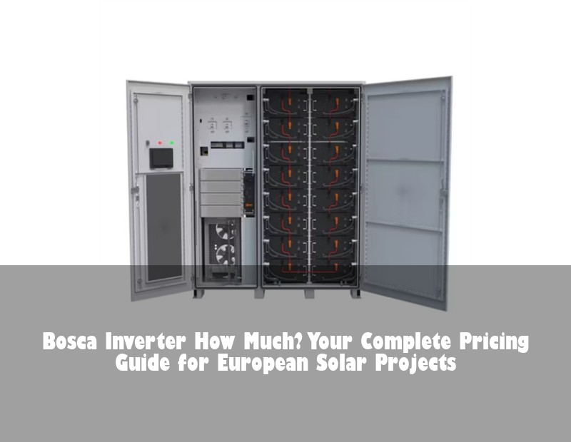 Bosca Inverter How Much? Your Complete Pricing Guide for European Solar Projects