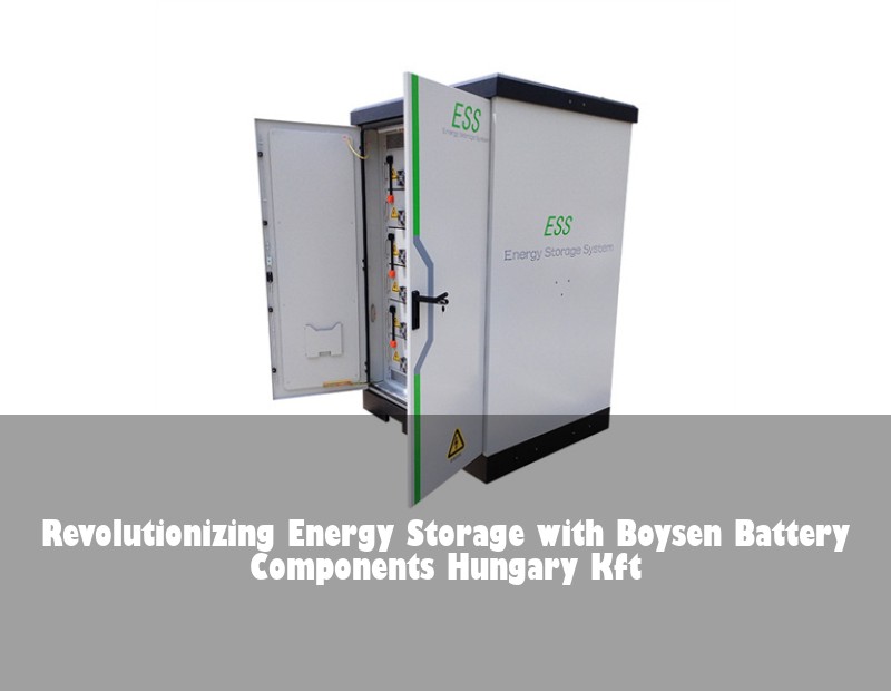 Revolutionizing Energy Storage with Boysen Battery Components Hungary Kft | Huijue Bess