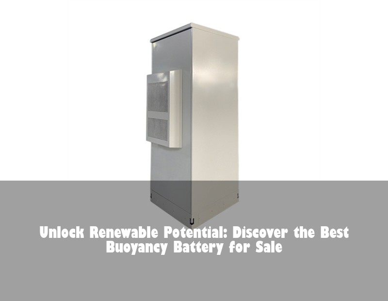 Unlock Renewable Potential: Discover the Best Buoyancy Battery for Sale