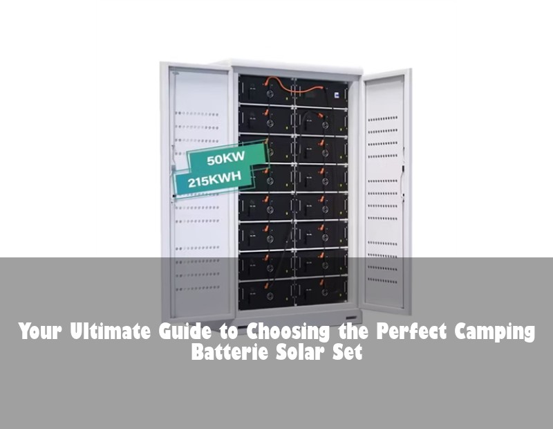Your Ultimate Guide to Choosing the Perfect Camping Batterie Solar Set | Huijue Bess