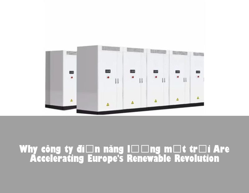 Why công ty điện năng lượng mặt trời Are Accelerating Europe's Renewable Revolution