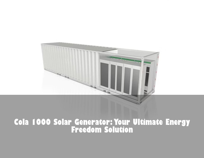 Cola 1000 Solar Generator: Your Ultimate Energy Freedom Solution