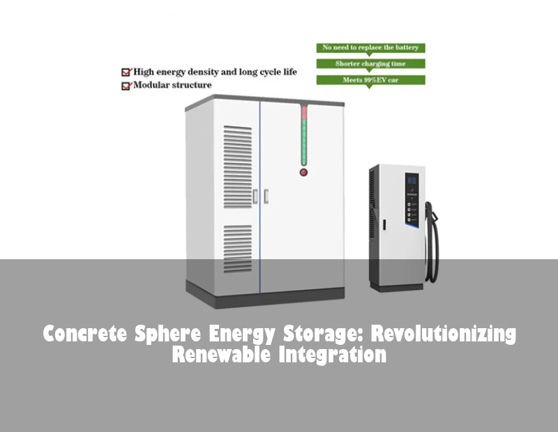 Concrete Sphere Energy Storage: Revolutionizing Renewable Integration