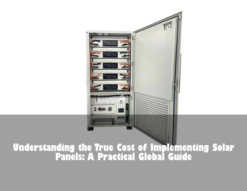 Understanding the True Cost of Implementing Solar Panels: A Practical Global Guide