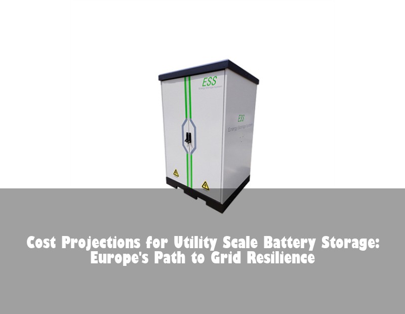 Cost Projections for Utility Scale Battery Storage: Europe's Path to Grid Resilience | Huijue Bess