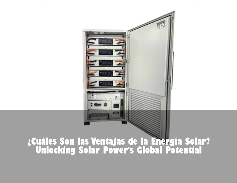 ¿Cuáles Son las Ventajas de la Energía Solar? Unlocking Solar Power's Global Potential