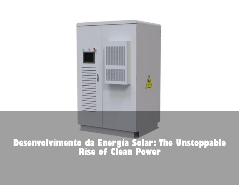 Desenvolvimento da Energia Solar: The Unstoppable Rise of Clean Power