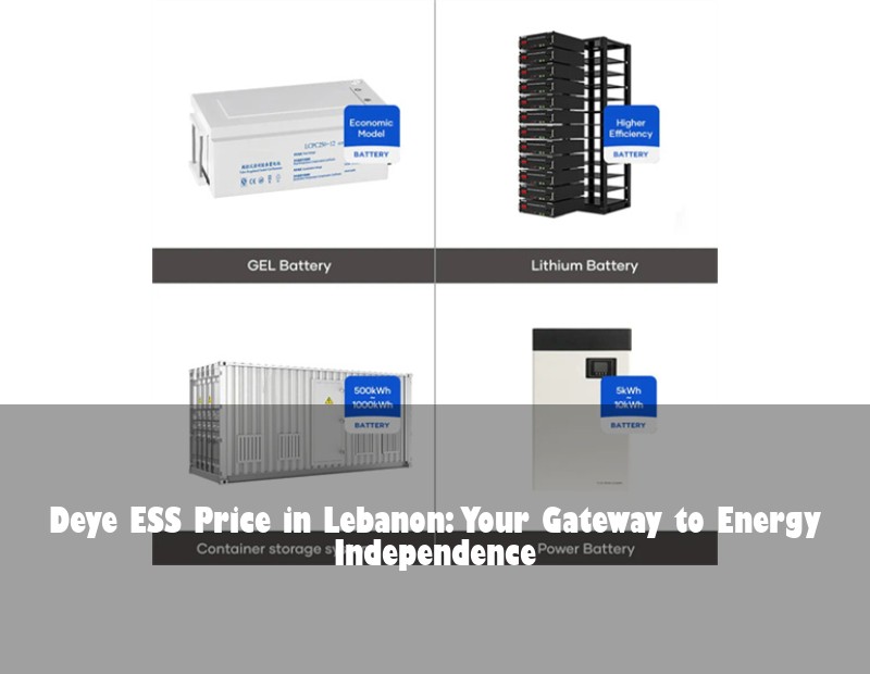 Deye ESS Price in Lebanon: Your Gateway to Energy Independence