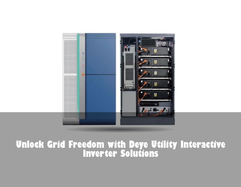 Unlock Grid Freedom with Deye Utility Interactive Inverter Solutions