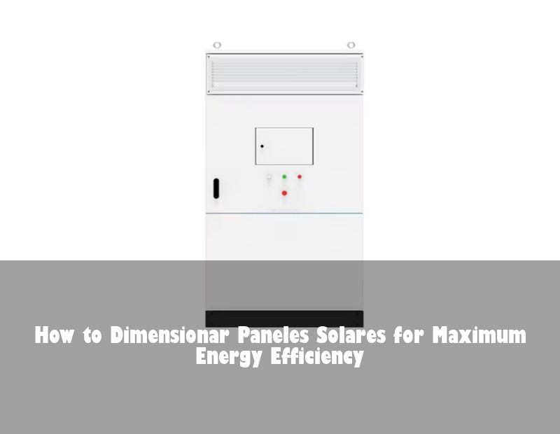 How to Dimensionar Paneles Solares for Maximum Energy Efficiency
