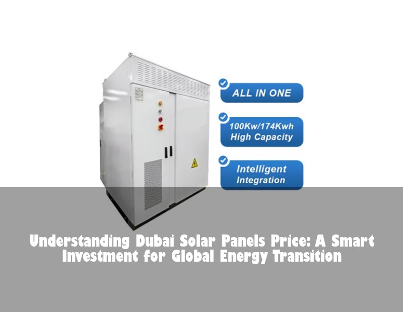 Understanding Dubai Solar Panels Price: A Smart Investment for Global Energy Transition | Huijue Bess