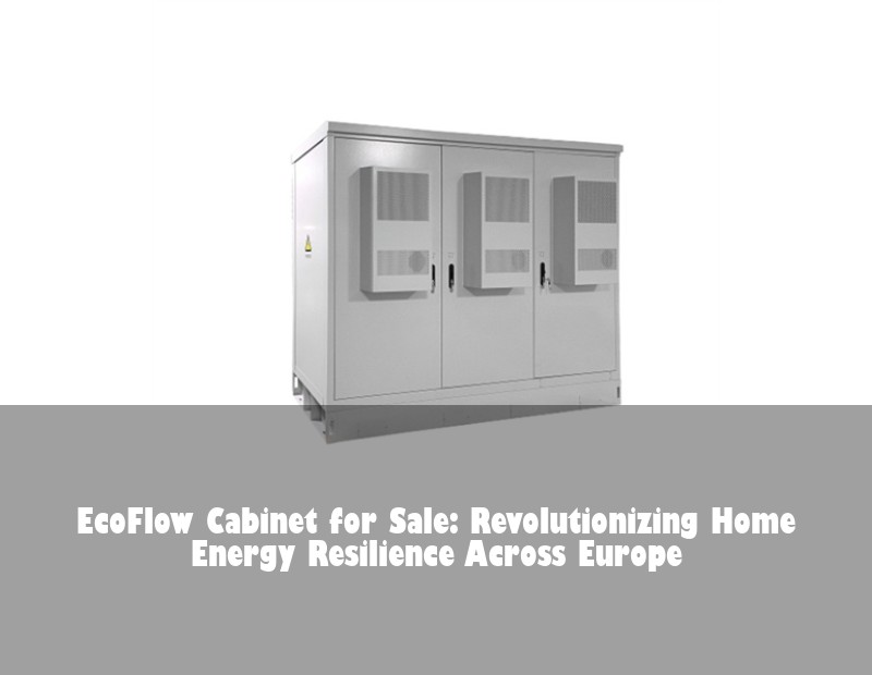 EcoFlow Cabinet for Sale: Revolutionizing Home Energy Resilience Across Europe