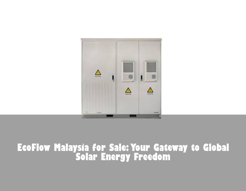 EcoFlow Malaysia for Sale: Your Gateway to Global Solar Energy Freedom