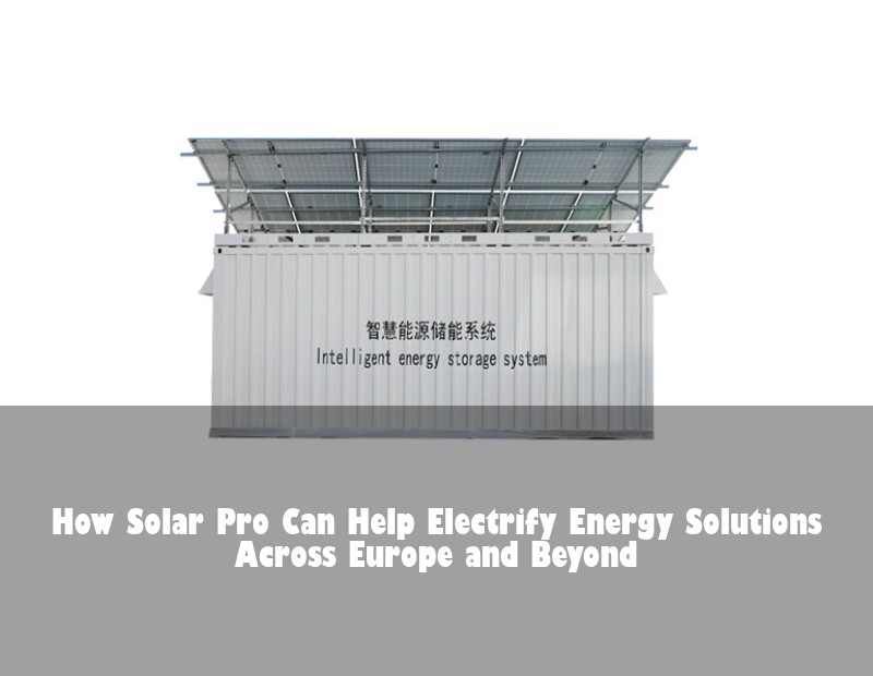 How Solar Pro Can Help Electrify Energy Solutions Across Europe and Beyond