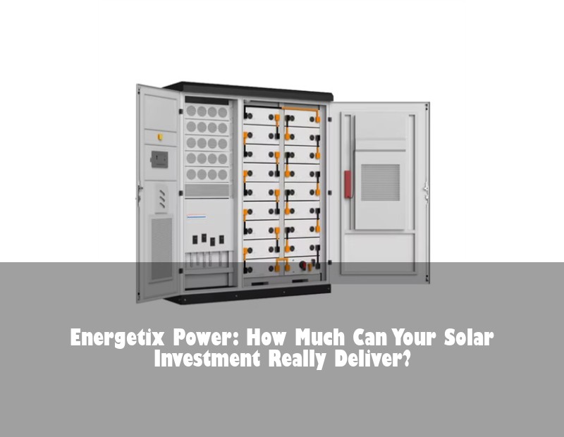 Energetix Power: How Much Can Your Solar Investment Really Deliver?