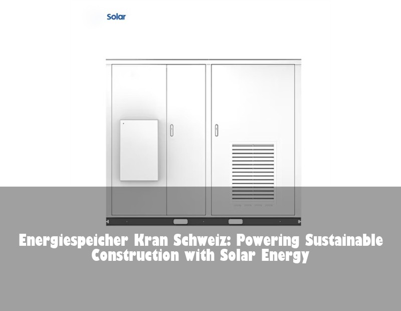 Energiespeicher Kran Schweiz: Powering Sustainable Construction with Solar Energy | Huijue Bess